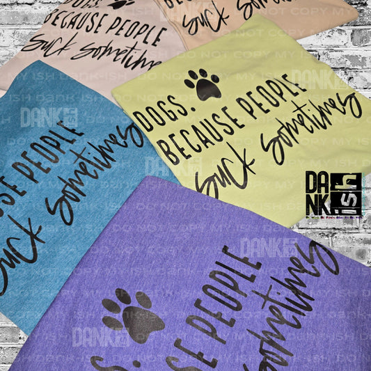 Dogs Because People Suck Sometimes